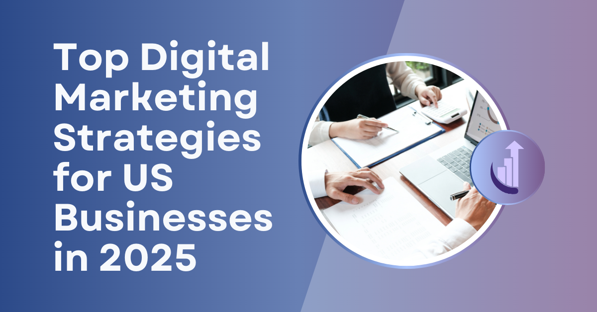 Top Digital Marketing Strategies for US Businesses in 2025