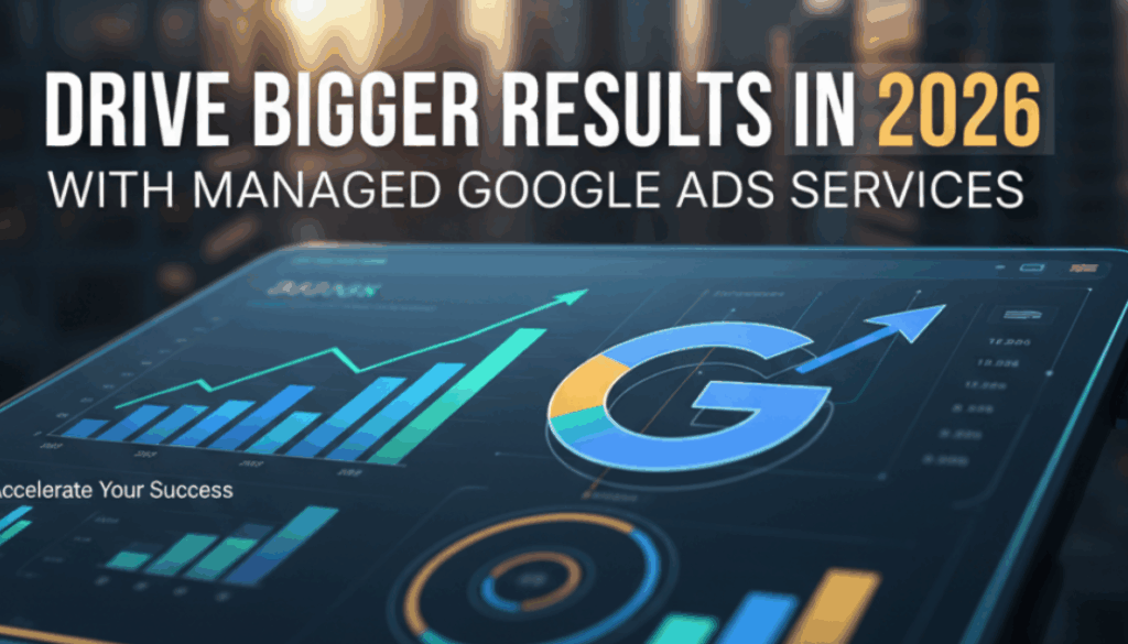 Drive Bigger Results in 2026 with Managed Google Ads Services Drive Bigger Results in 2026 with Managed Google Ads Services