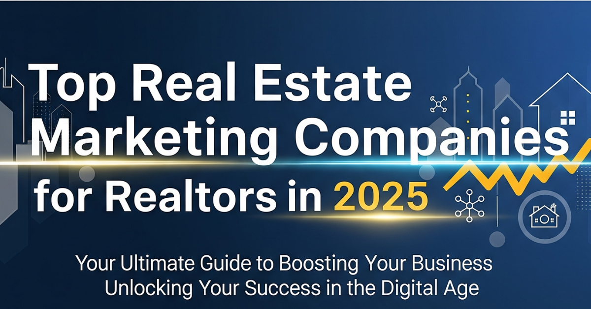 Top Real Estate Marketing Companies for Realtors in 2025