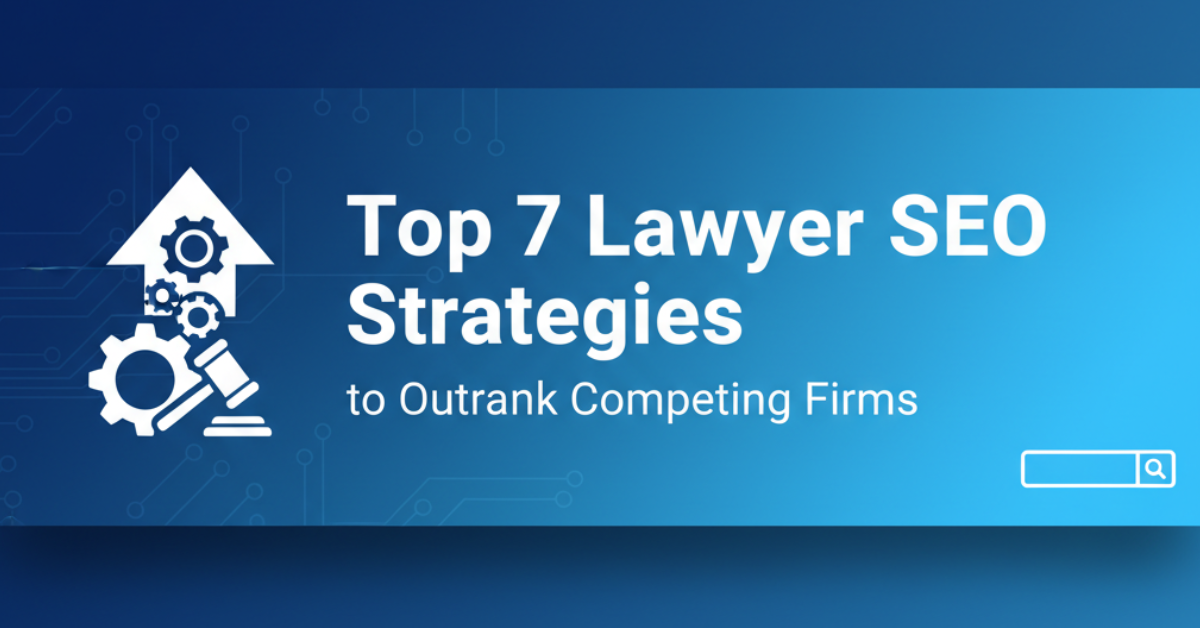 Top 7 Lawyer SEO Strategies to Outrank Competing Firms