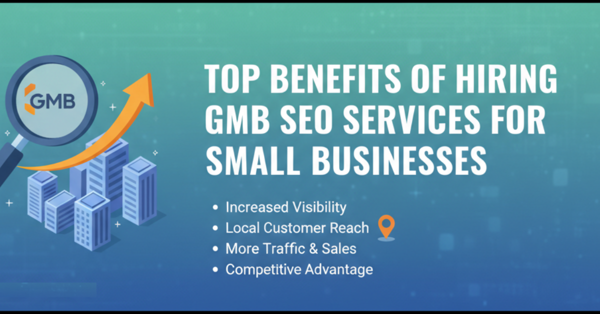 Top Benefits of Hiring GMB SEO Services for Small Businesses