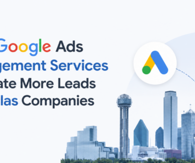 How Google Ads Management Services Generate More Leads for Dallas Companies
