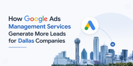 How Google Ads Management Services Generate More Leads for Dallas Companies
