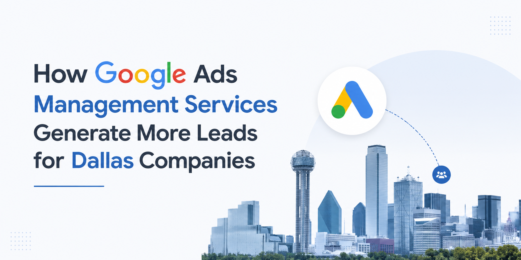 How Google Ads Management Services Generate More Leads for Dallas Companies